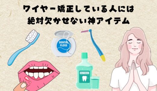 【ワイヤー矯正これがないと無理！】買ってよかった神アイテム6選｜ワイヤー矯正して約2年の筆者が選び抜いた必須グッズまとめ！